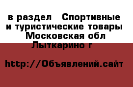  в раздел : Спортивные и туристические товары . Московская обл.,Лыткарино г.